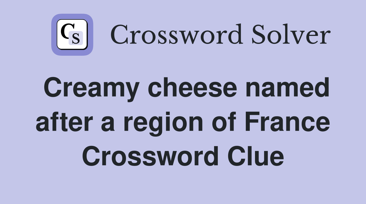 Creamy cheese named after a region of France Crossword Clue