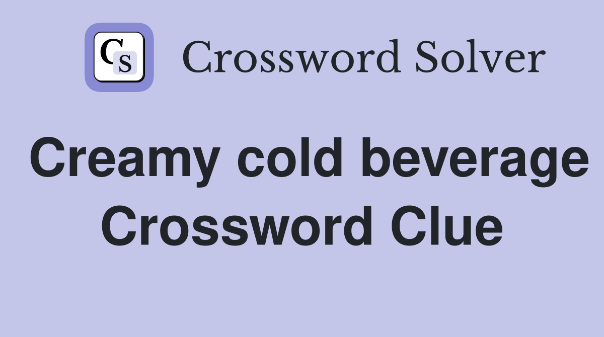 Creamy cold beverage Crossword Clue