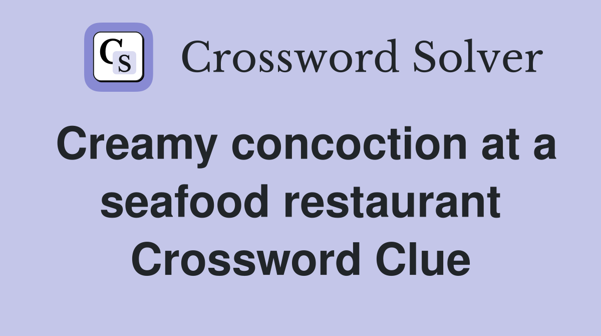 Creamy concoction at a seafood restaurant Crossword Clue