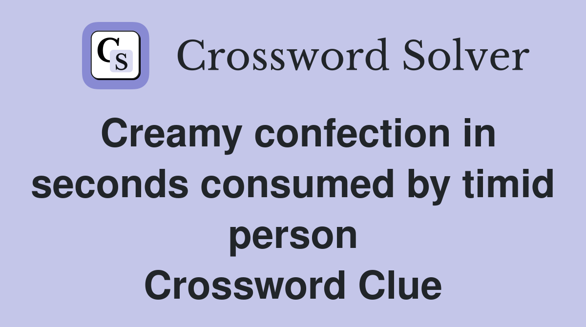 Creamy confection in seconds consumed by timid person Crossword Clue