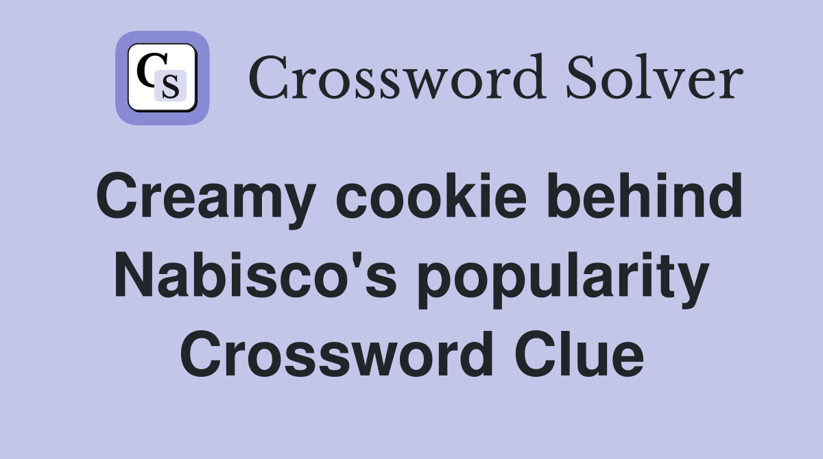 Creamy cookie behind Nabisco's popularity Crossword Clue