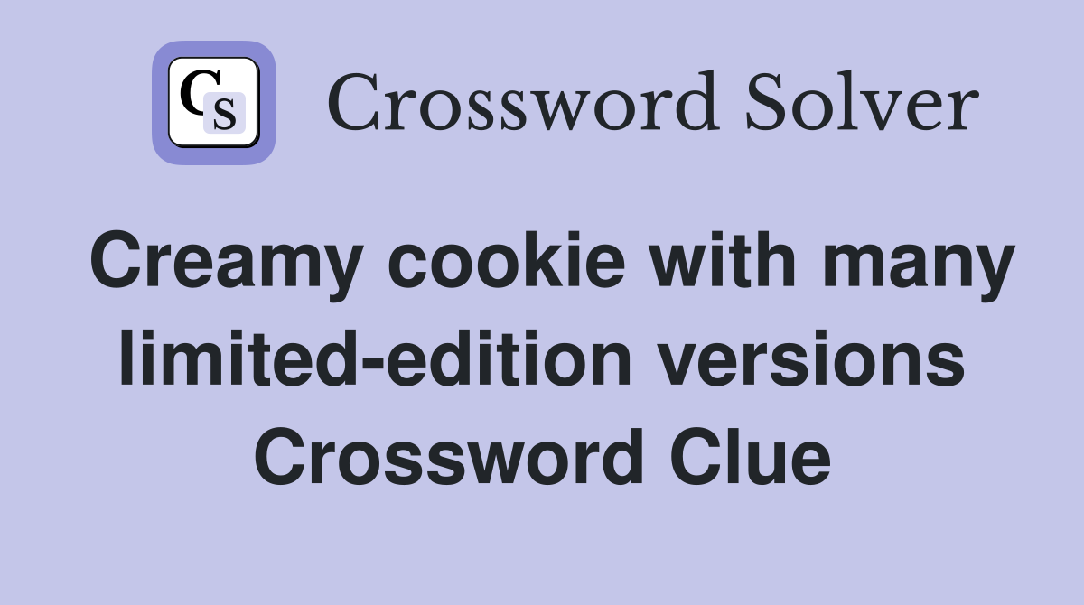 Creamy cookie with many limited-edition versions Crossword Clue