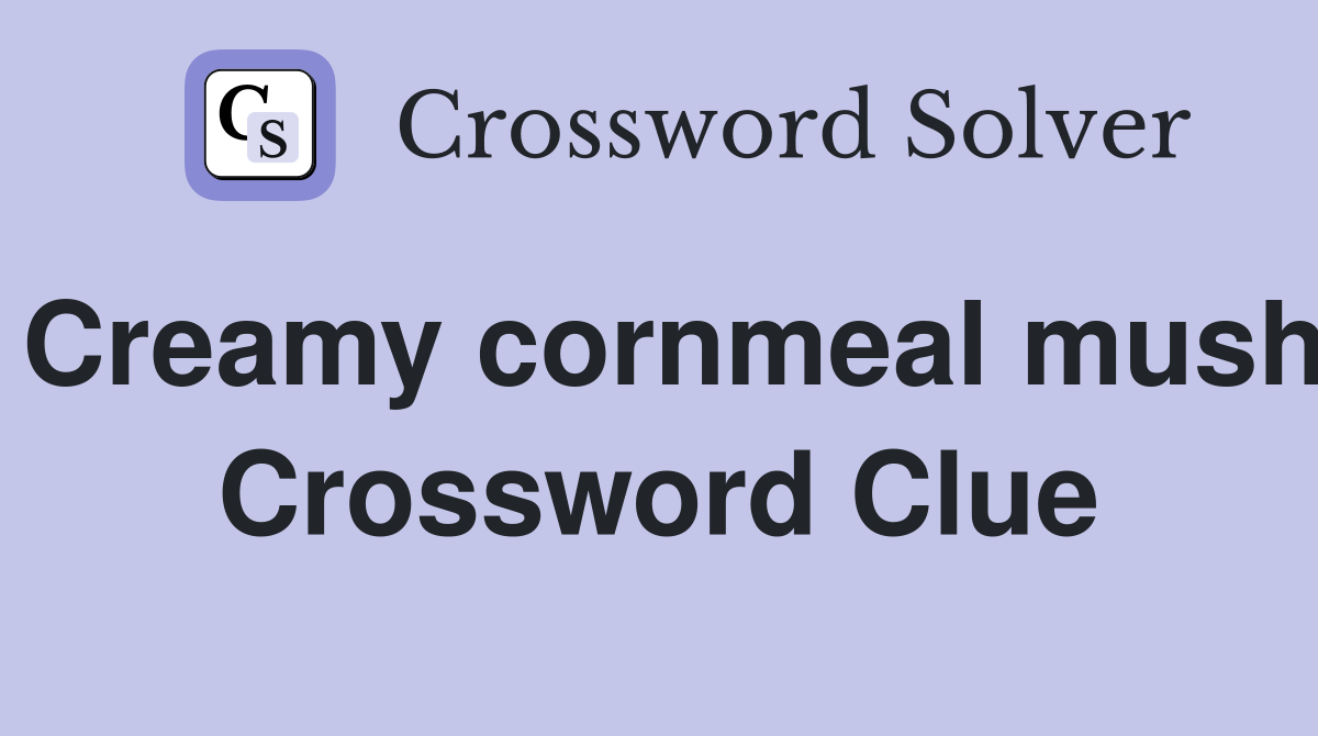 Creamy cornmeal mush Crossword Clue