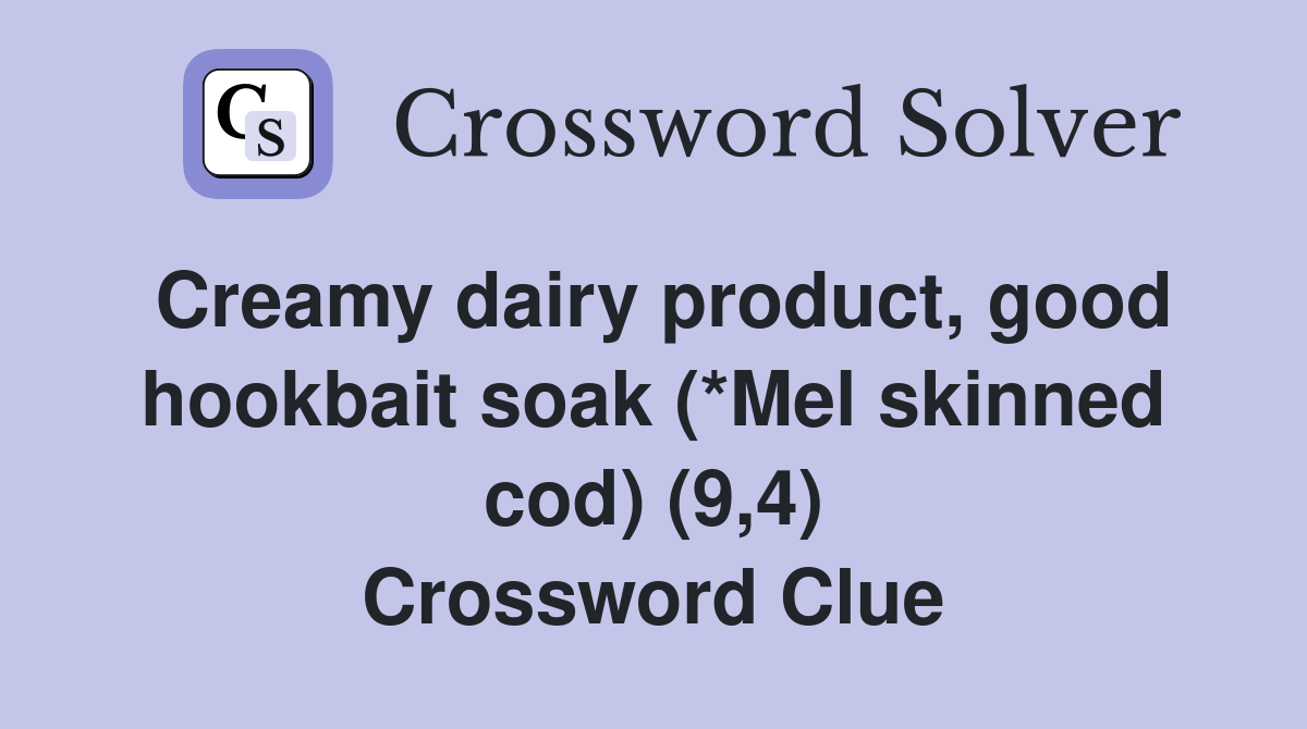 Creamy dairy product, good hookbait soak (*Mel skinned cod) (9,4) Crossword Clue