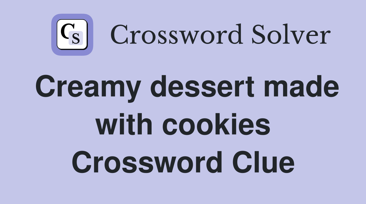 Creamy dessert made with cookies Crossword Clue