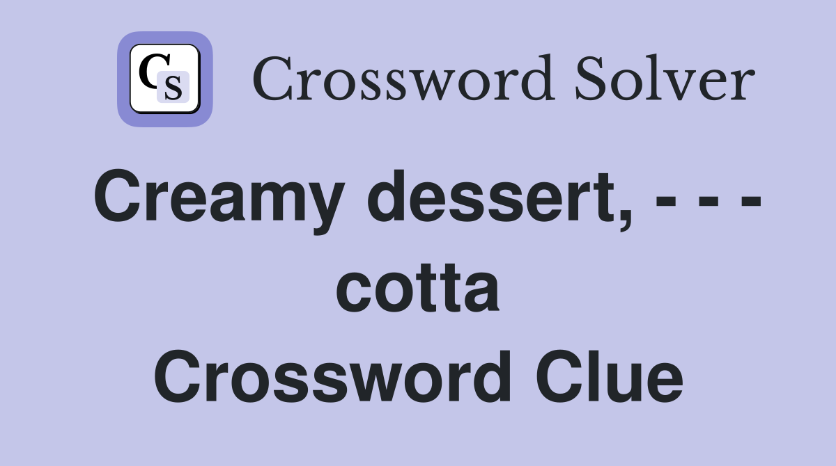 Creamy dessert, - - - cotta Crossword Clue