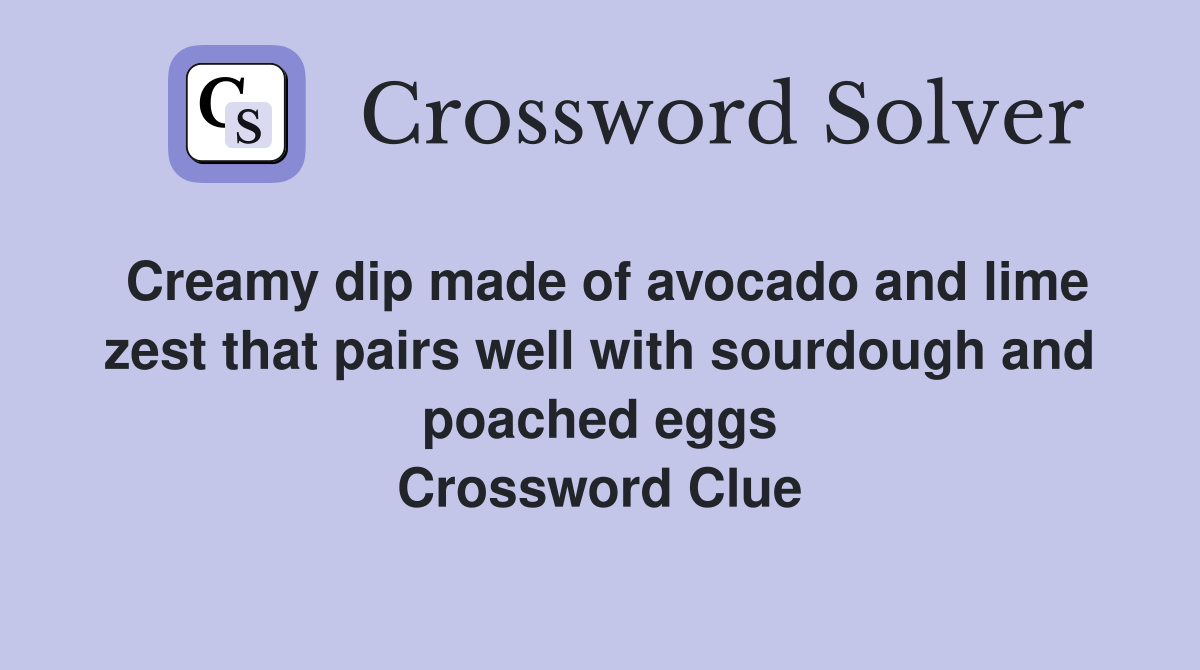 Creamy dip made of avocado and lime zest that pairs well with sourdough and poached eggs Crossword Clue