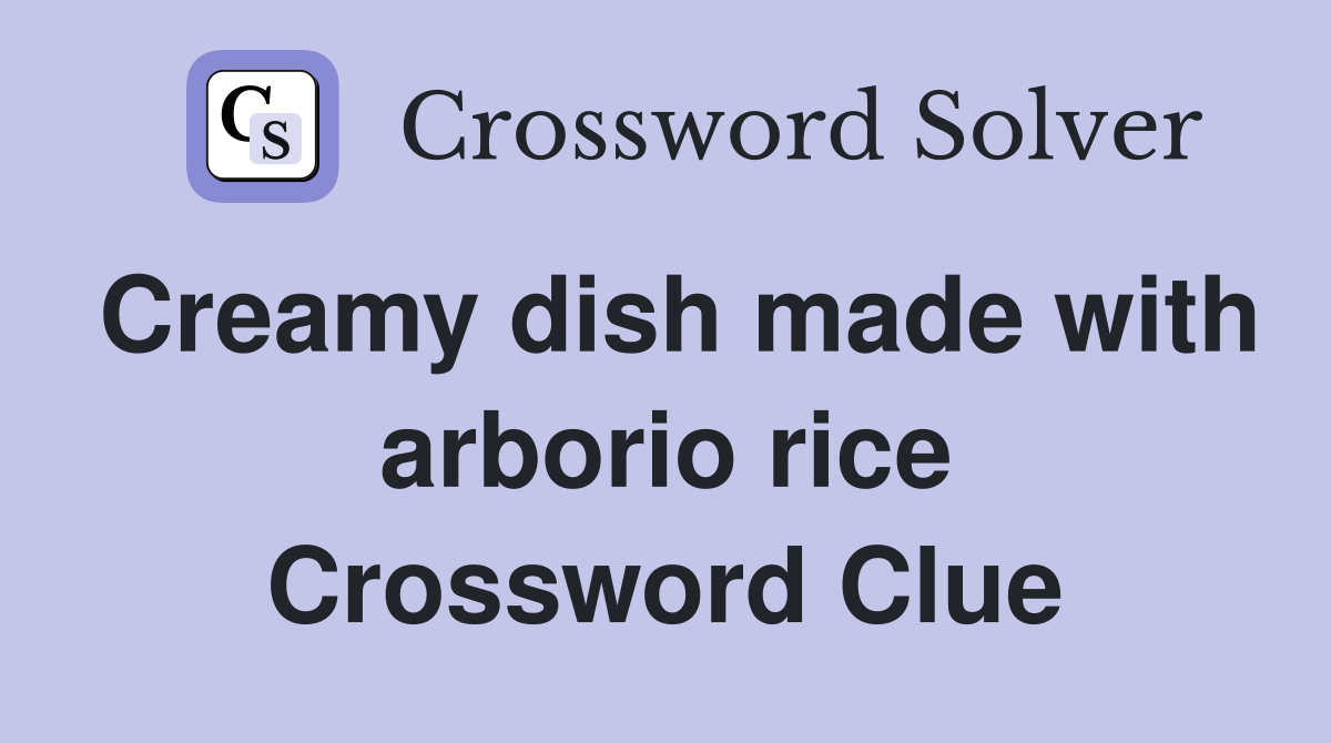 Creamy dish made with arborio rice Crossword Clue