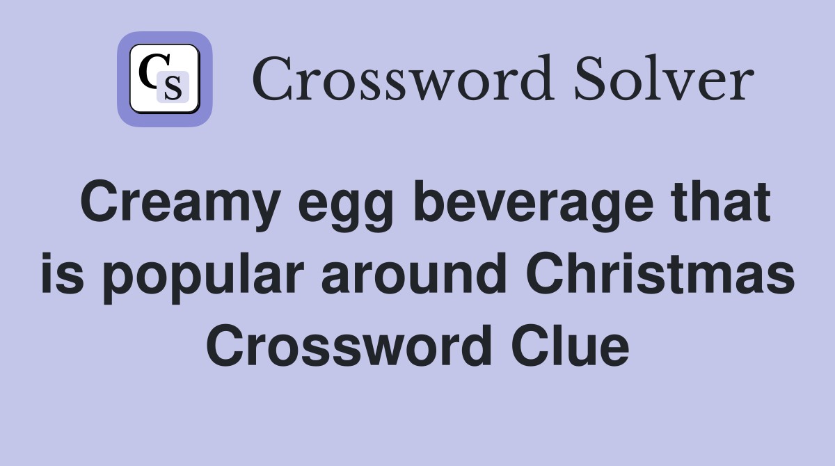 Creamy egg beverage that is popular around Christmas Crossword Clue