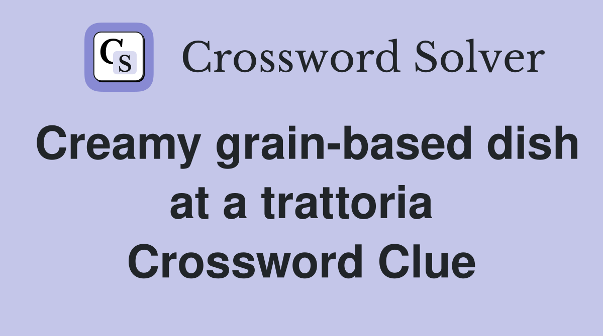 Creamy grain-based dish at a trattoria Crossword Clue