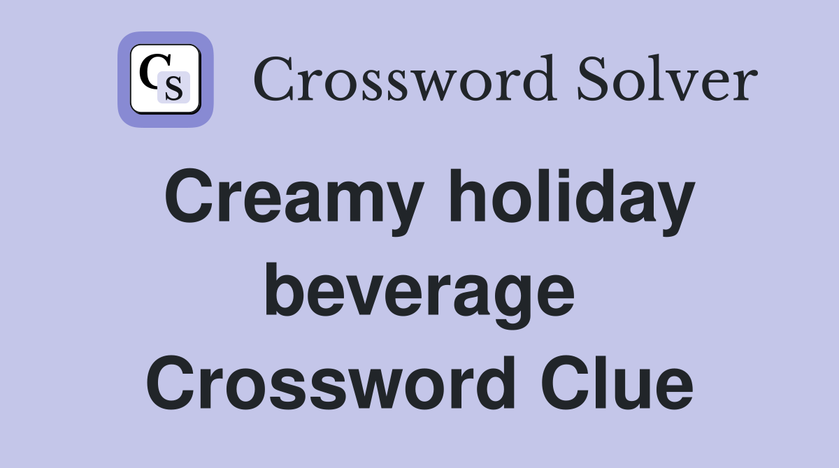 Creamy holiday beverage Crossword Clue