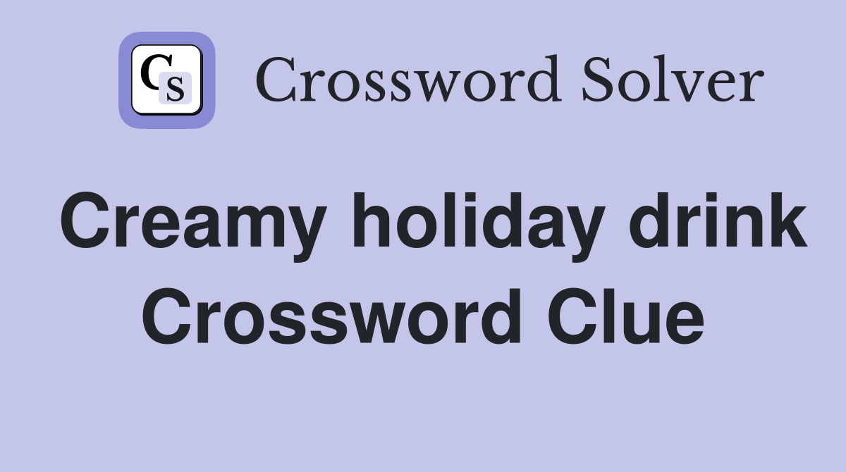Creamy holiday drink Crossword Clue