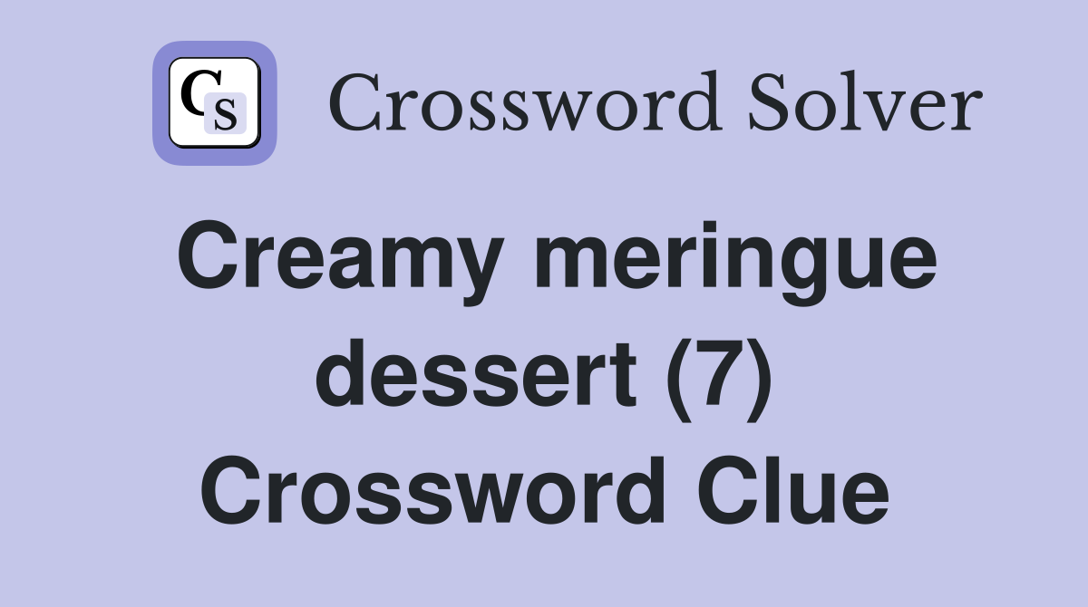 Creamy meringue dessert (7) Crossword Clue
