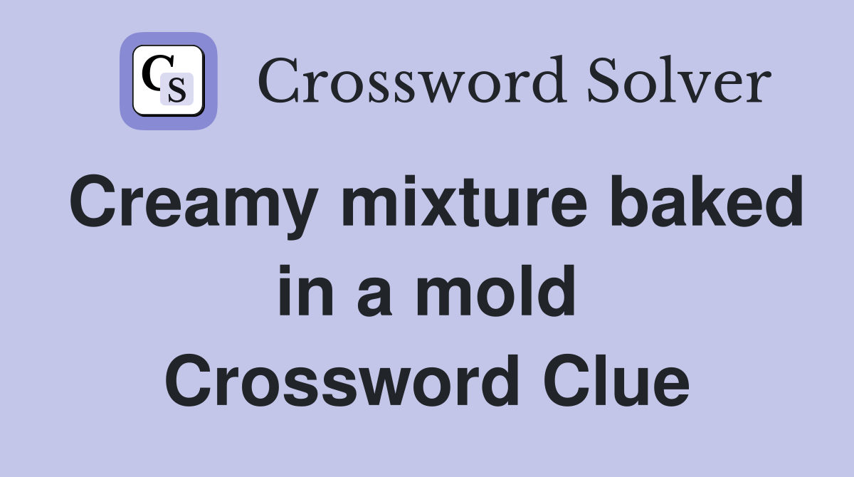 Creamy mixture baked in a mold Crossword Clue