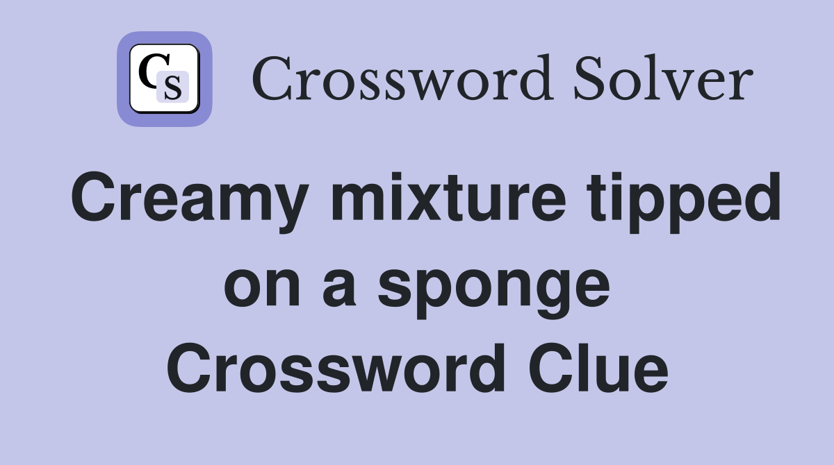 Creamy mixture tipped on a sponge Crossword Clue
