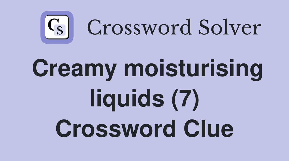 Creamy moisturising liquids (7) Crossword Clue
