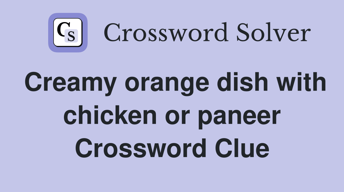 Creamy orange dish with chicken or paneer Crossword Clue