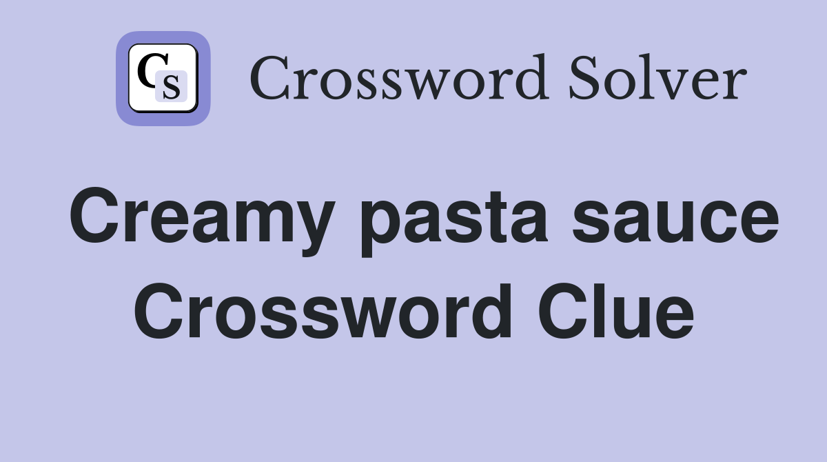 Creamy pasta sauce Crossword Clue