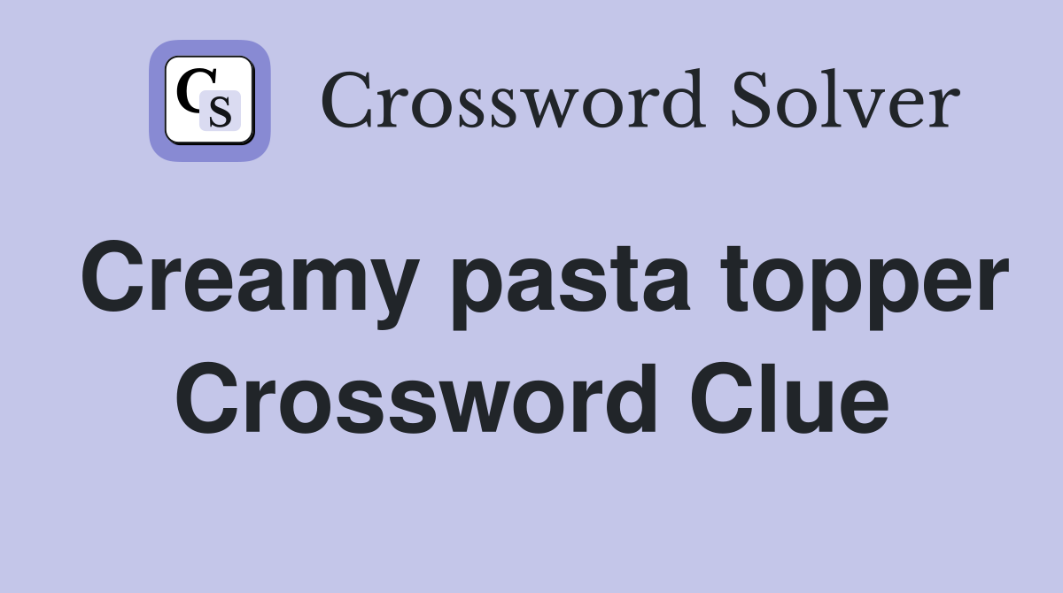 Creamy pasta topper Crossword Clue
