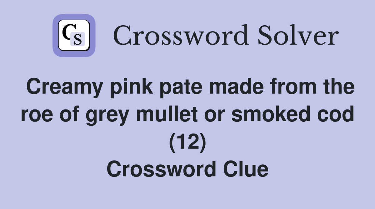 Creamy pink pate made from the roe of grey mullet or smoked cod (12) Crossword Clue