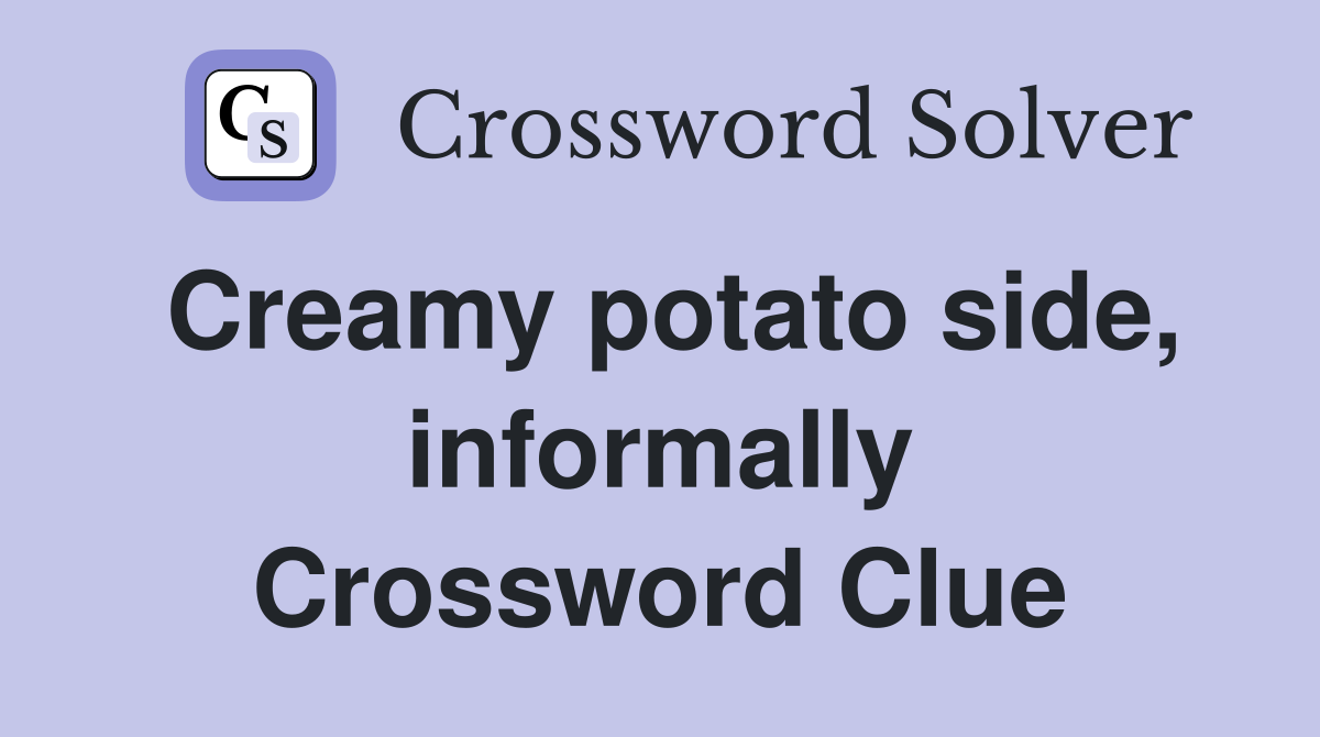 Creamy potato side, informally Crossword Clue