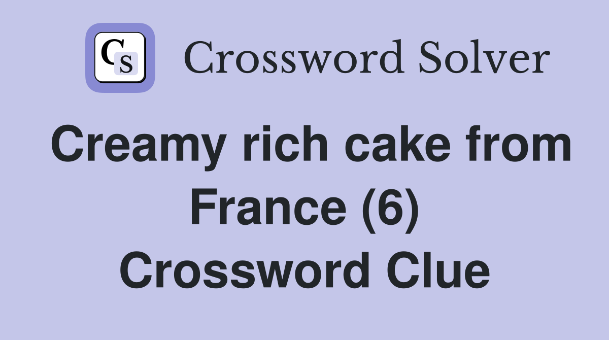 Creamy rich cake from France (6) Crossword Clue
