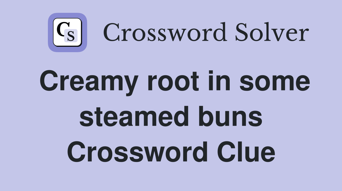 Creamy root in some steamed buns Crossword Clue