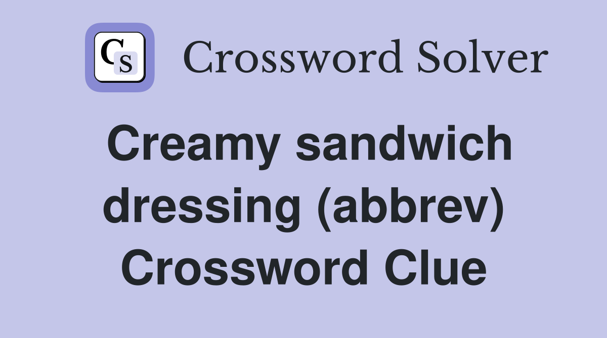 Creamy sandwich dressing (abbrev) Crossword Clue