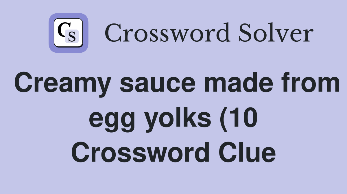 Creamy sauce made from egg yolks (10) Crossword Clue Answers Creamy sauce made from egg yolks (10) Crossword Clue Answers