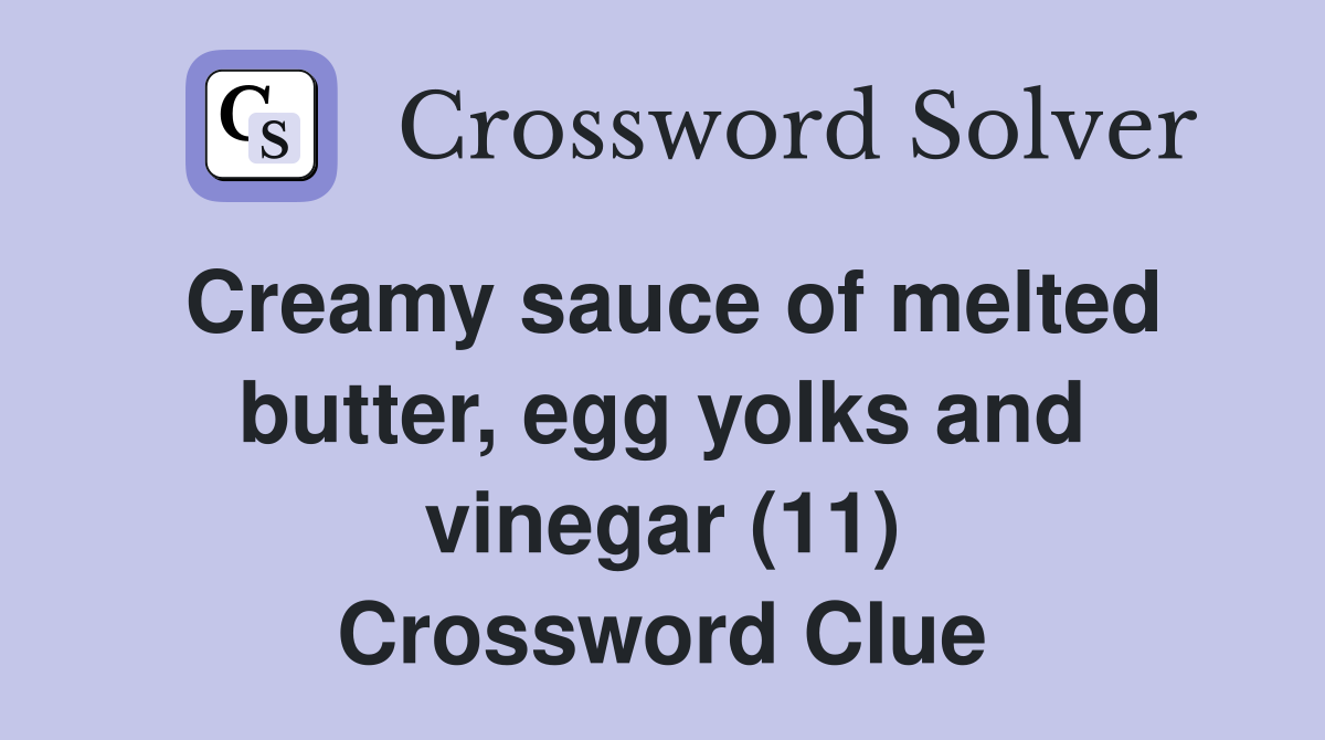Creamy sauce of melted butter, egg yolks and vinegar (11) Crossword Clue