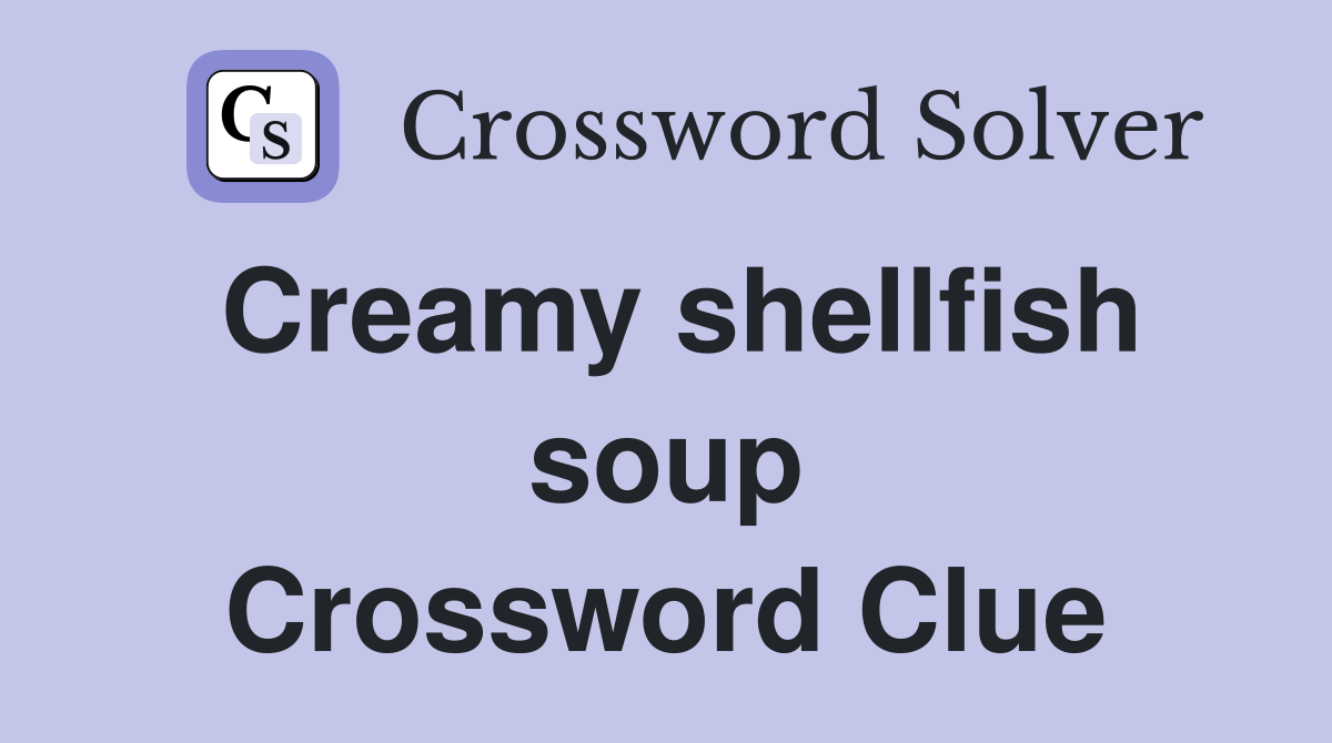 Creamy shellfish soup Crossword Clue