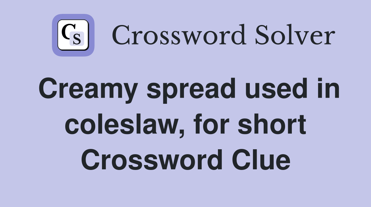 Creamy spread used in coleslaw, for short Crossword Clue