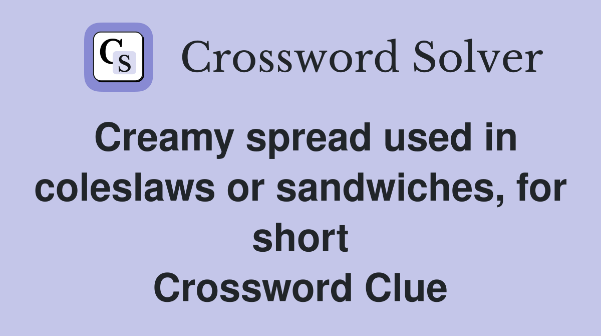 Creamy spread used in coleslaws or sandwiches, for short Crossword Clue