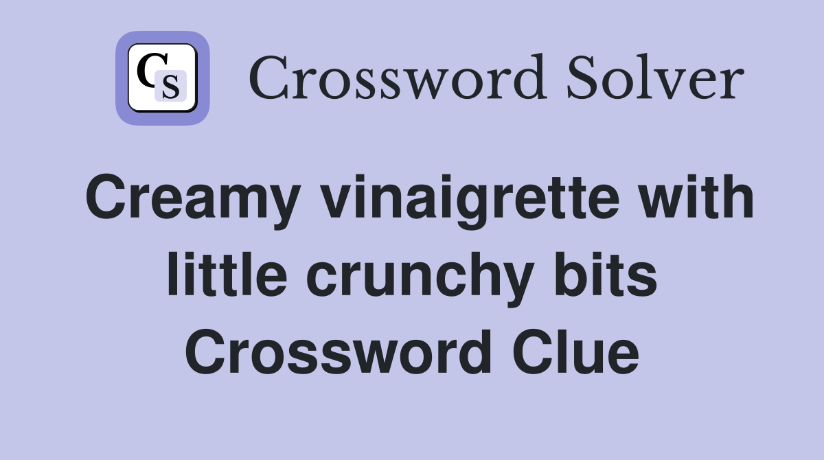 Creamy vinaigrette with little crunchy bits Crossword Clue