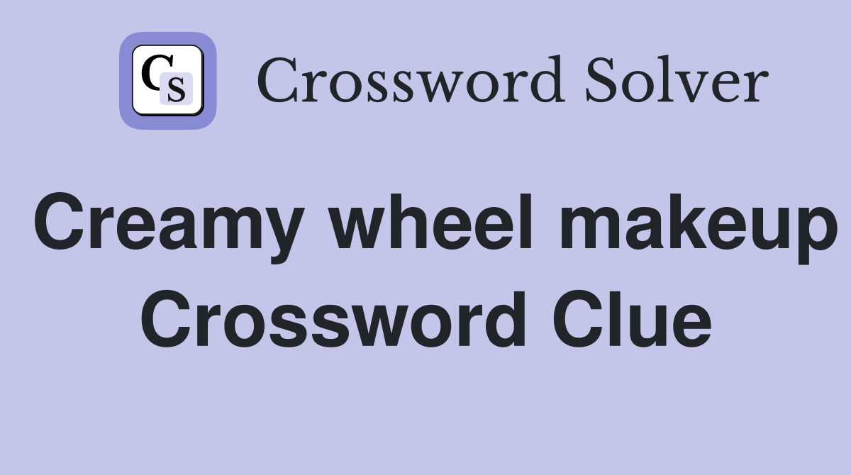 Creamy wheel makeup Crossword Clue