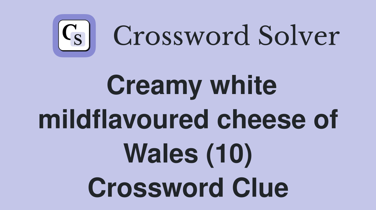 Creamy white mildflavoured cheese of Wales (10) Crossword Clue