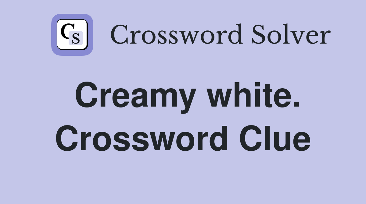 Creamy white. Crossword Clue
