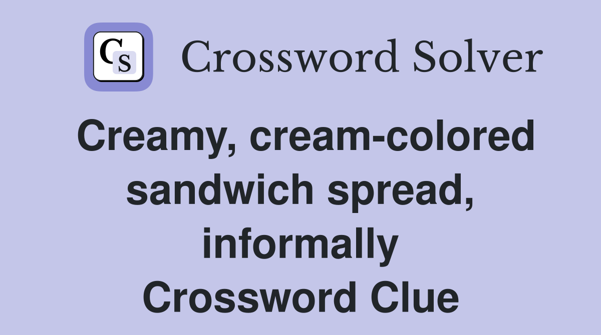 Creamy, cream-colored sandwich spread, informally Crossword Clue