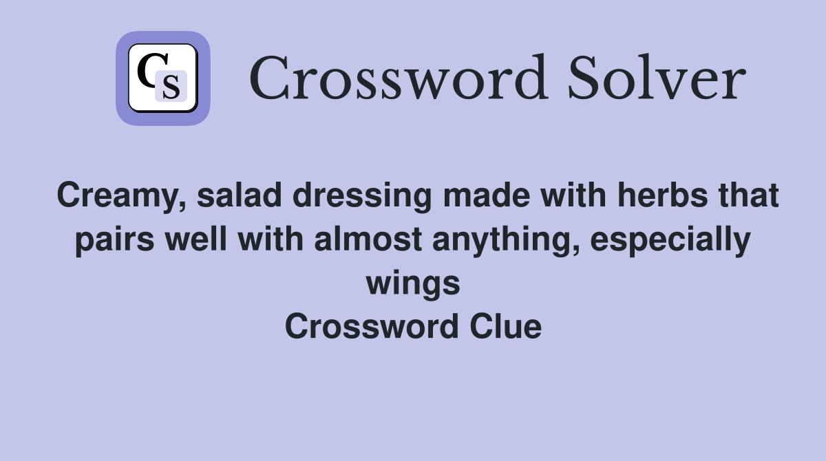 Creamy, salad dressing made with herbs that pairs well with almost anything, especially wings Crossword Clue