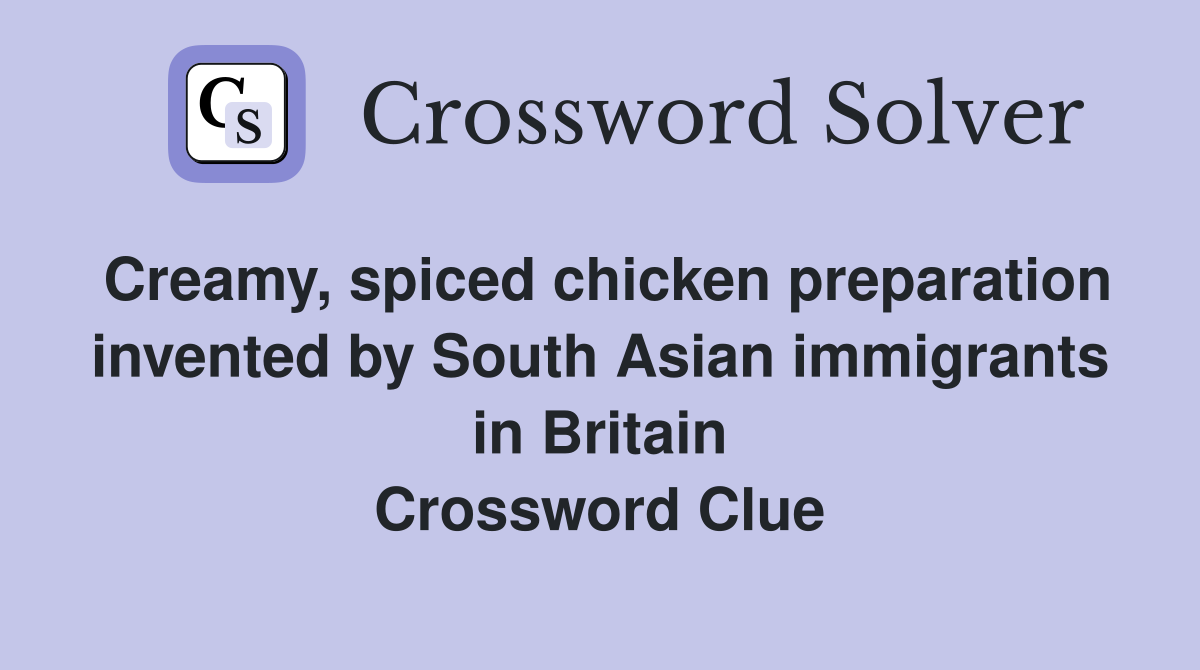 Creamy, spiced chicken preparation invented by South Asian immigrants in Britain Crossword Clue