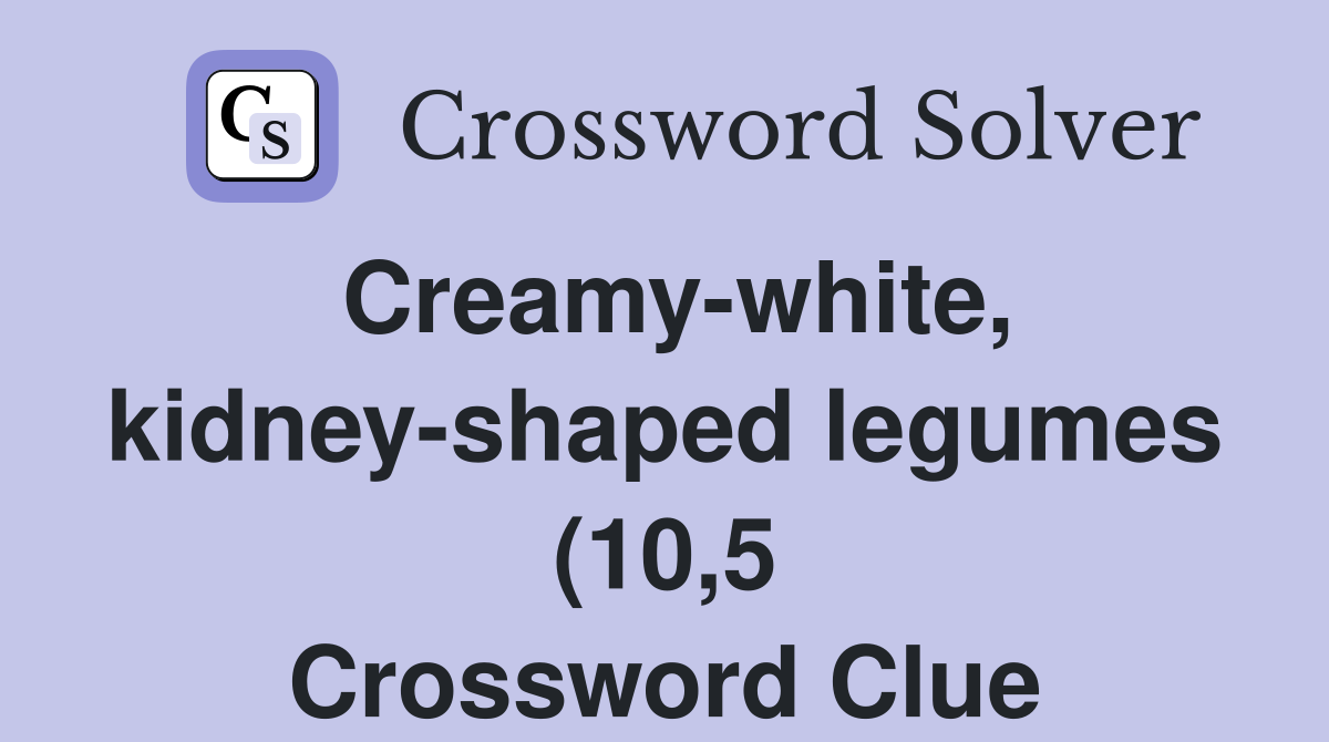 Creamy white kidney shaped legumes (10 5) Crossword Clue Answers Creamy white kidney shaped legumes (10 5) Crossword Clue Answers