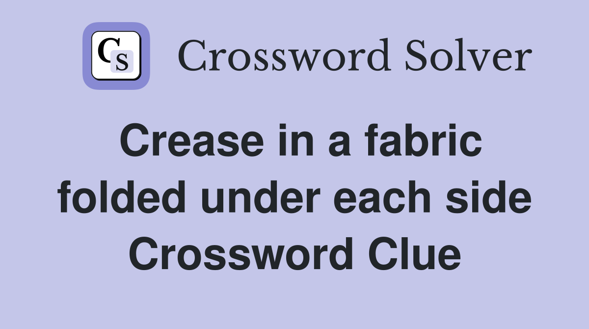 Crease in a fabric folded under each side Crossword Clue