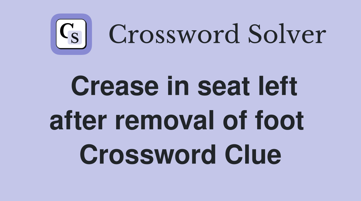 Crease in seat left after removal of foot  Crossword Clue