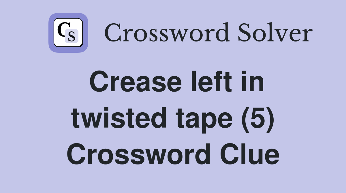 Crease left in twisted tape (5) Crossword Clue