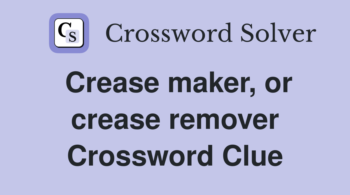 Crease maker, or crease remover Crossword Clue