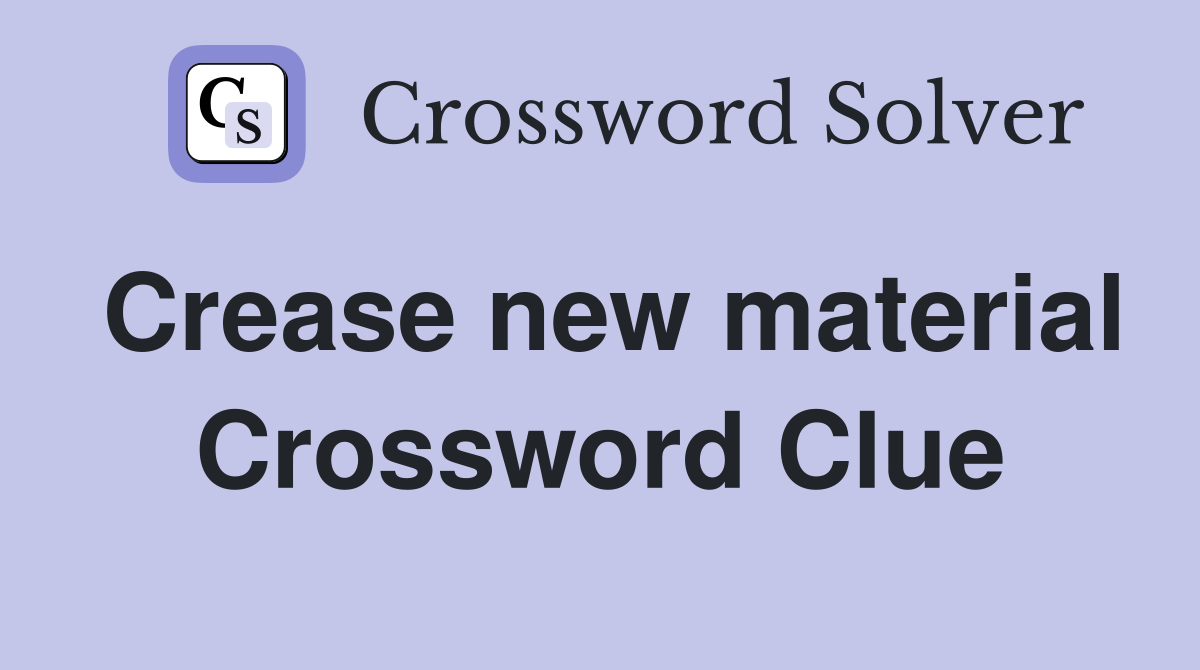 Crease new material Crossword Clue