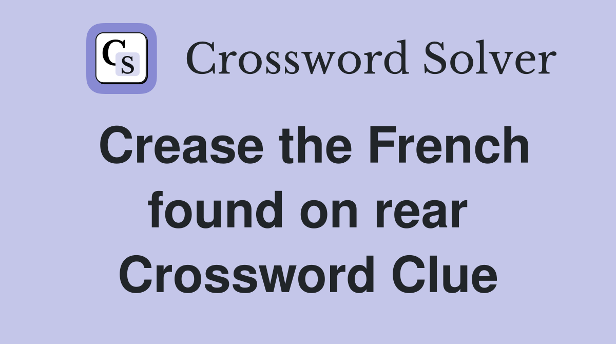 Crease the French found on rear Crossword Clue