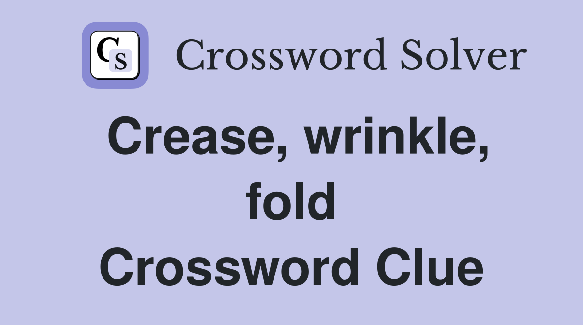 Crease, wrinkle, fold Crossword Clue