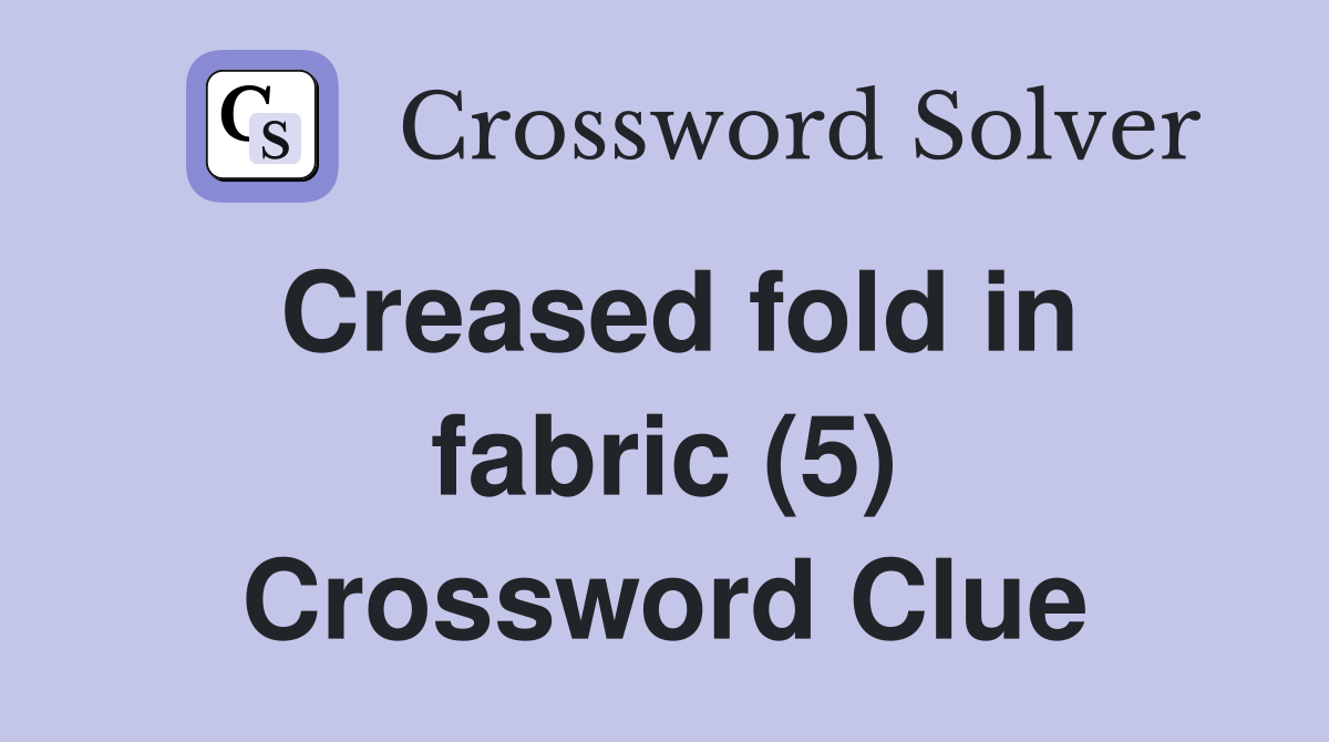 Creased fold in fabric (5) Crossword Clue