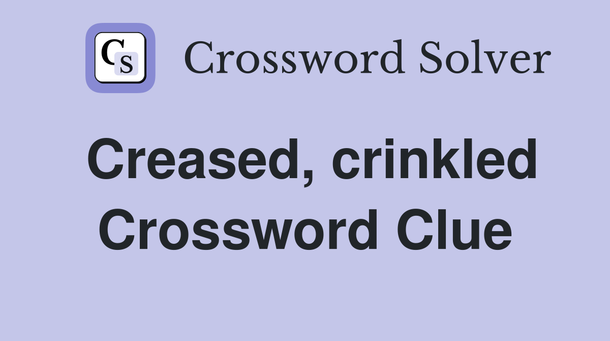 Creased, crinkled Crossword Clue